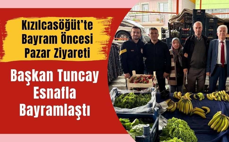 Kızılcasöğüt’te Bayram Öncesi Pazar Ziyareti, Başkan Tuncay Esnafla Bayramlaştı