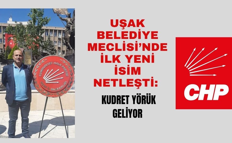 Uşak Belediye Meclisi’nde İlk Yeni İsim Netleşti: Kudret Yörük Meclise Giriyor