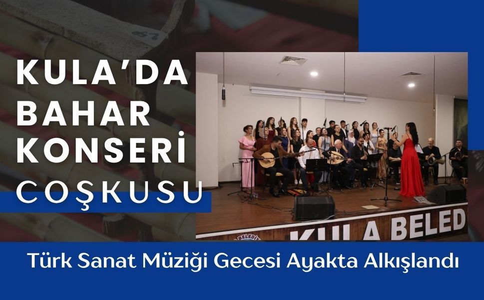 Kula’da Bahar Konseri Coşkusu: Türk Sanat Müziği Gecesi Ayakta Alkışlandı