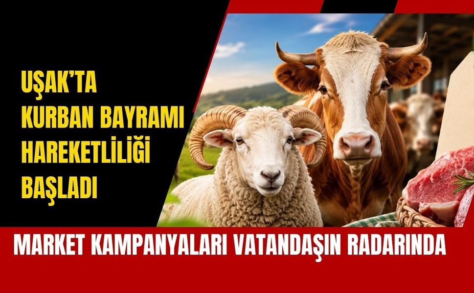 Uşak’ta Kurban Bayramı Hareketliliği Başladı: Market Kampanyaları Vatandaşın Radarında