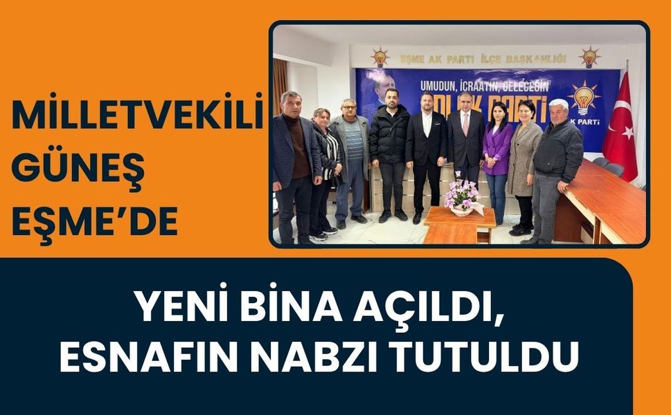 Milletvekili Güneş Eşme’de: Yeni Bina Açıldı, Esnafın Nabzı Tutuldu