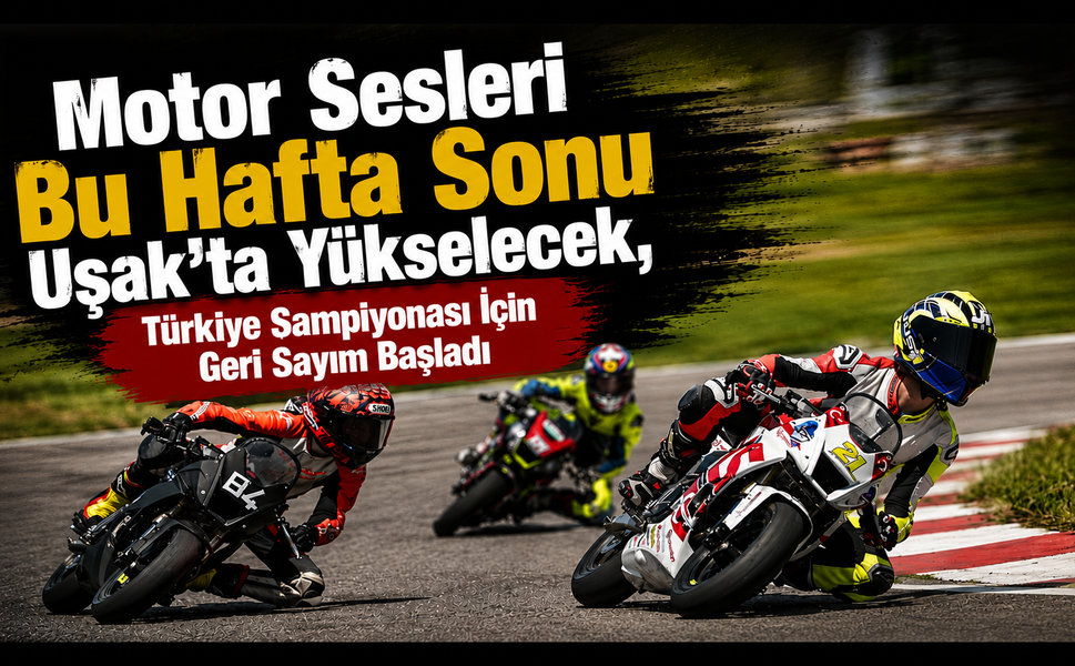 Motor Sesleri Bu Hafta Sonu Uşak’ta Yükselecek, Türkiye Şampiyonası İçin Geri Sayım Başladı