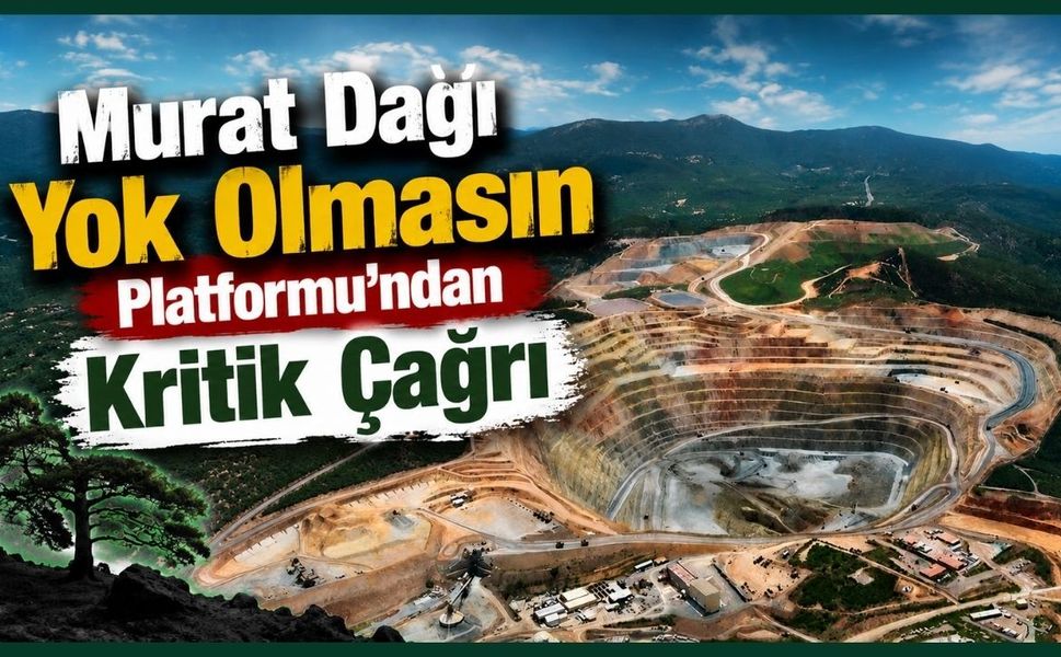 Murat Dağı Yok Olmasın Platformu’ndan Kritik Çağrı