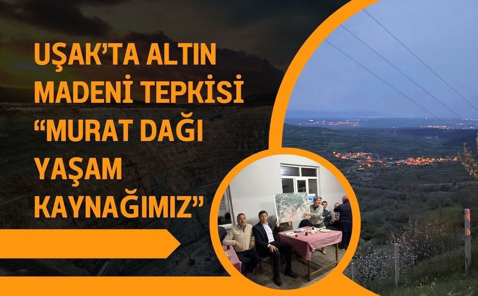 Uşak’ta Altın Madeni Tepkisi “Murat Dağı Yaşam Kaynağımız”