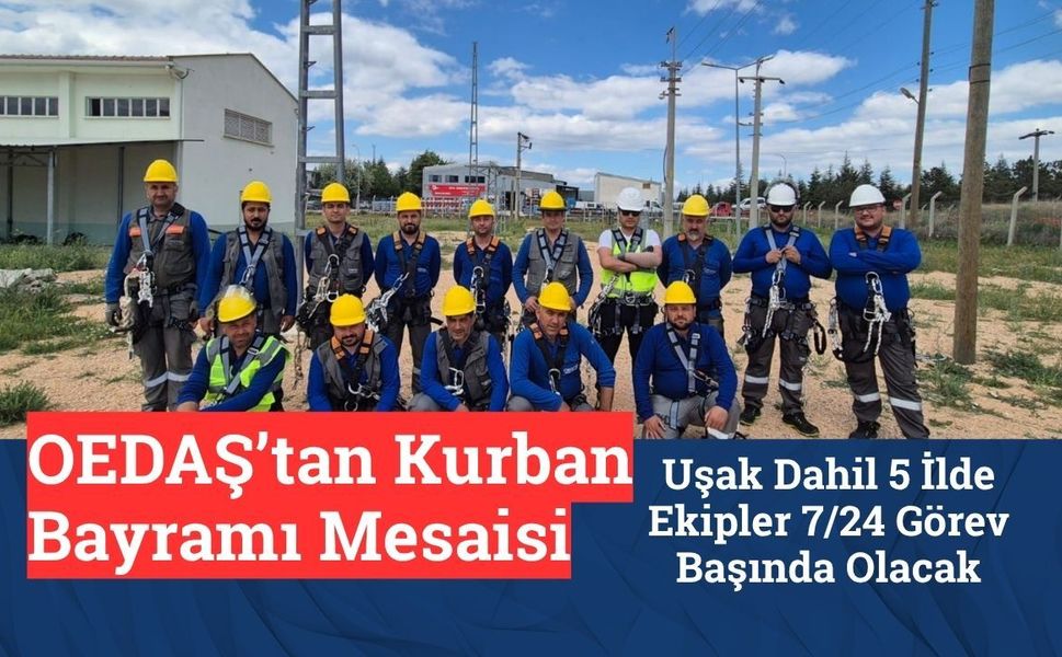 OEDAŞ’tan Kurban Bayramı Mesaisi, Uşak Dahil 5 İlde Ekipler 7/24 Görev Başında Olacak
