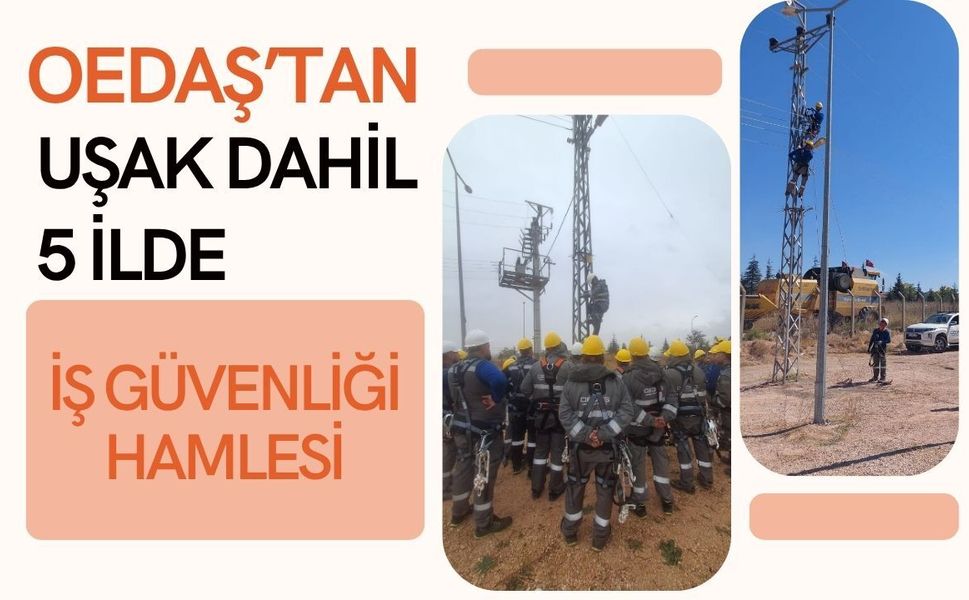 OEDAŞ’tan Uşak Dahil 5 İlde İş Güvenliği Hamlesi: İlk 4 Ayda 10 Bin Saati Aşan Eğitim Verildi