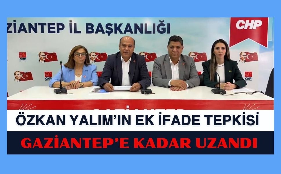 Özkan Yalım’ın Ek İfade Tepkisi Gaziantep’e Kadar Uzandı