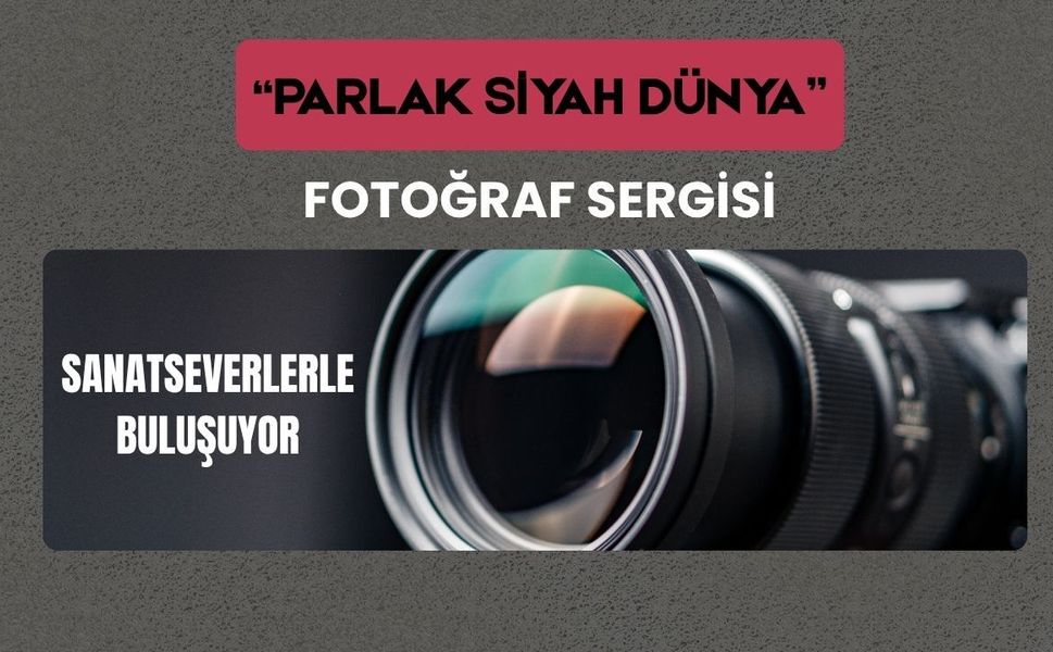 “Parlak Siyah Dünya” Fotoğraf Sergisi Sanatseverlerle Buluşuyor