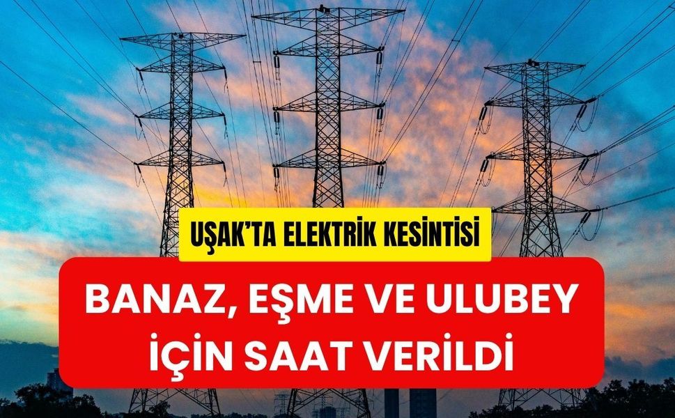 Uşak’ta Elektrik Kesintisi, Banaz, Eşme ve Ulubey İçin Saat Verildi