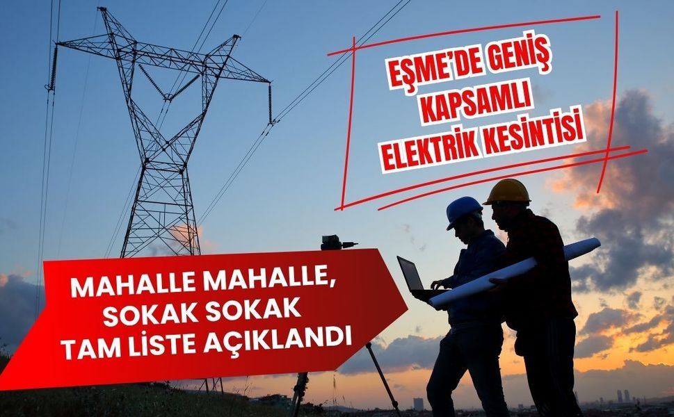 Eşme’de Geniş Kapsamlı Elektrik Kesintisi, Mahalle Mahalle, Sokak Sokak Tam Liste Açıklandı