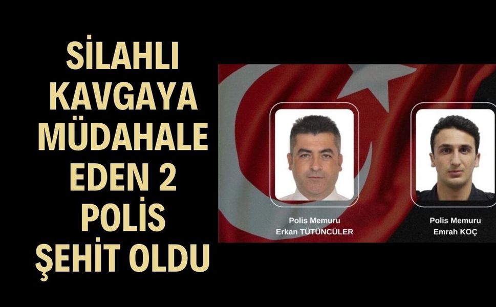 Silahlı Kavgaya Müdahale Eden 2 Polis Şehit Oldu