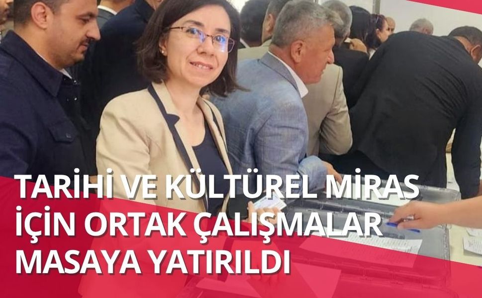 Tarihi ve Kültürel Miras İçin Ortak Çalışmalar Masaya Yatırıldı