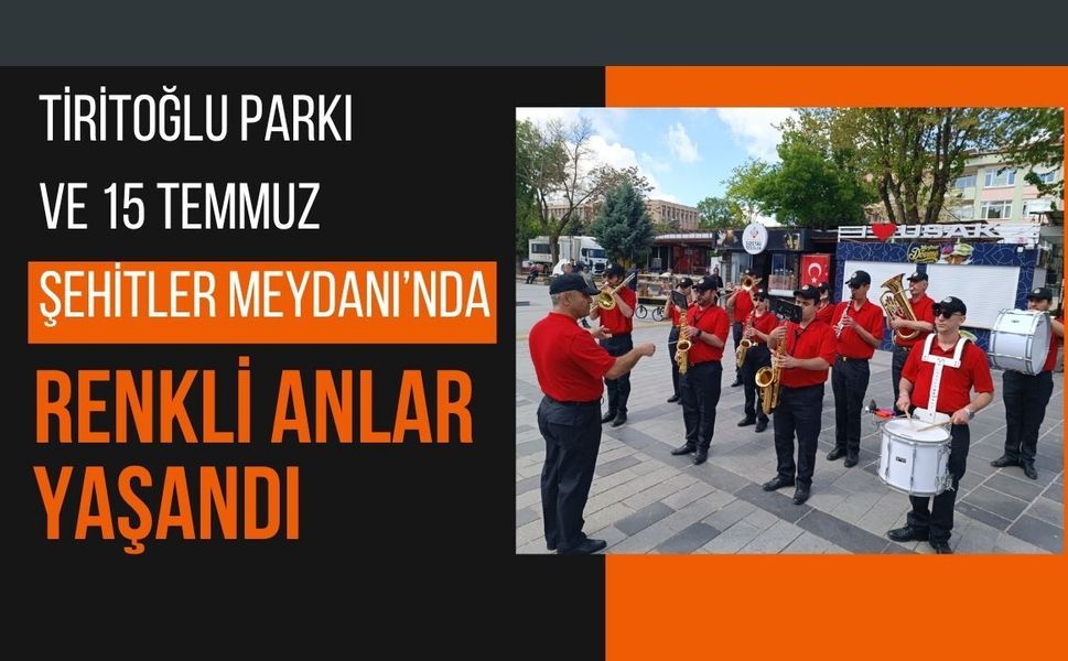 Tiritoğlu Parkı ve 15 Temmuz Şehitler Meydanı’nda Renkli Anlar Yaşandı