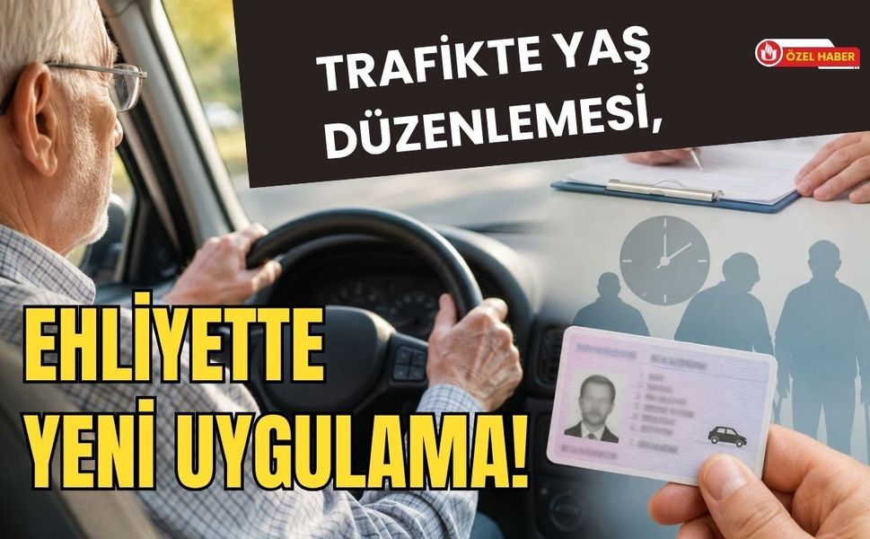 Trafikte Yaş Düzenlemesi, Ehliyette Yeni Uygulama!