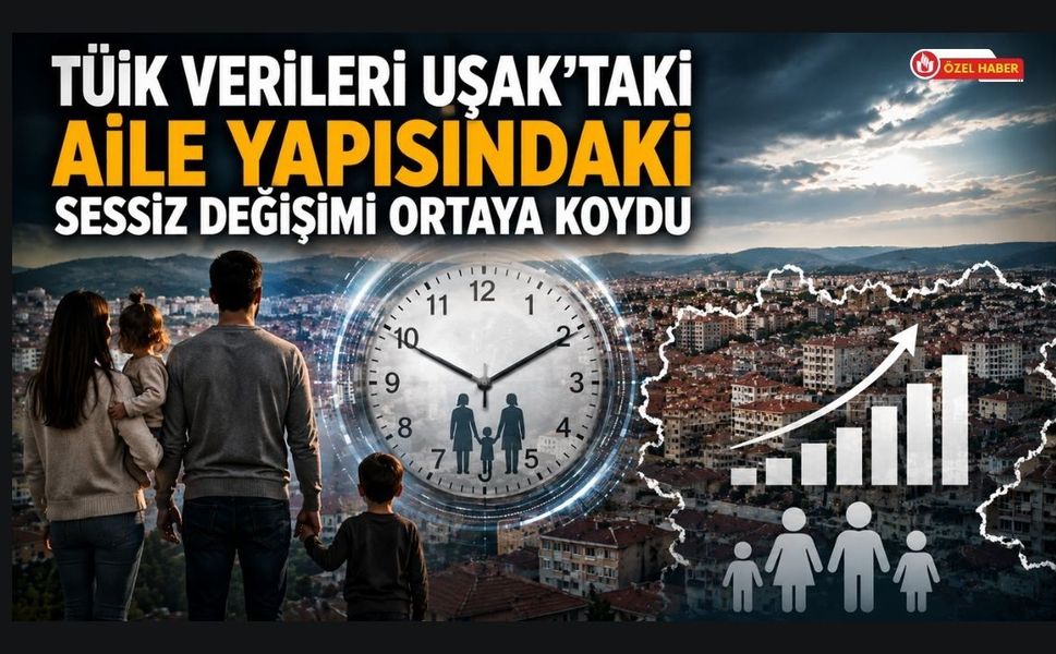 TÜİK Verileri Uşak’taki Aile Yapısındaki Sessiz Değişimi Ortaya Koydu