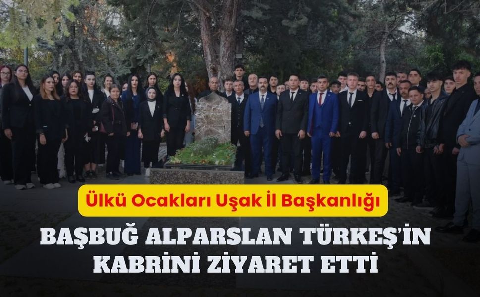 Ülkü Ocakları Uşak İl Başkanlığı, Başbuğ Alparslan Türkeş’in Kabrini Ziyaret Etti