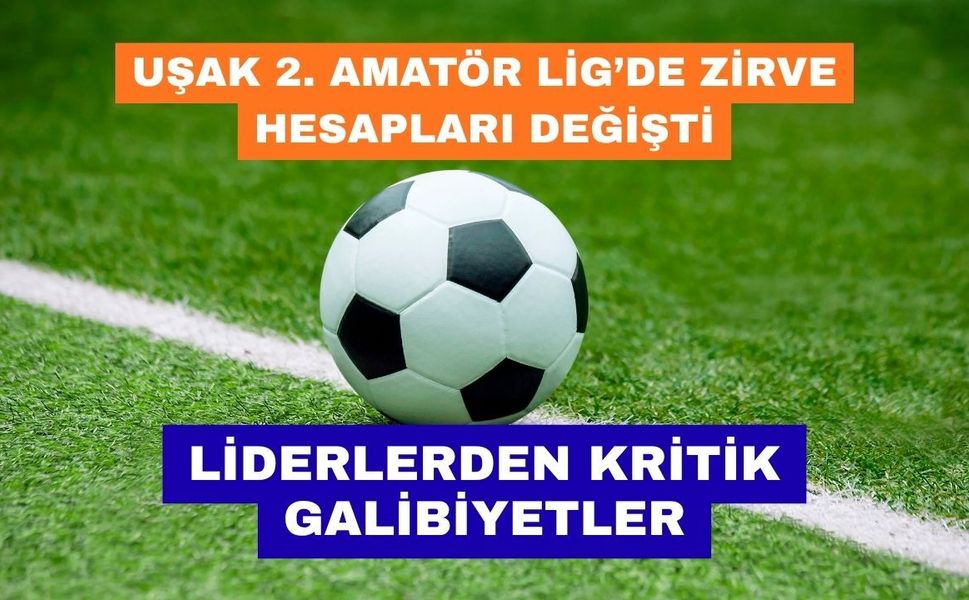 Uşak 2. Amatör Lig’de Zirve Hesapları Değişti: Liderlerden Kritik Galibiyetler