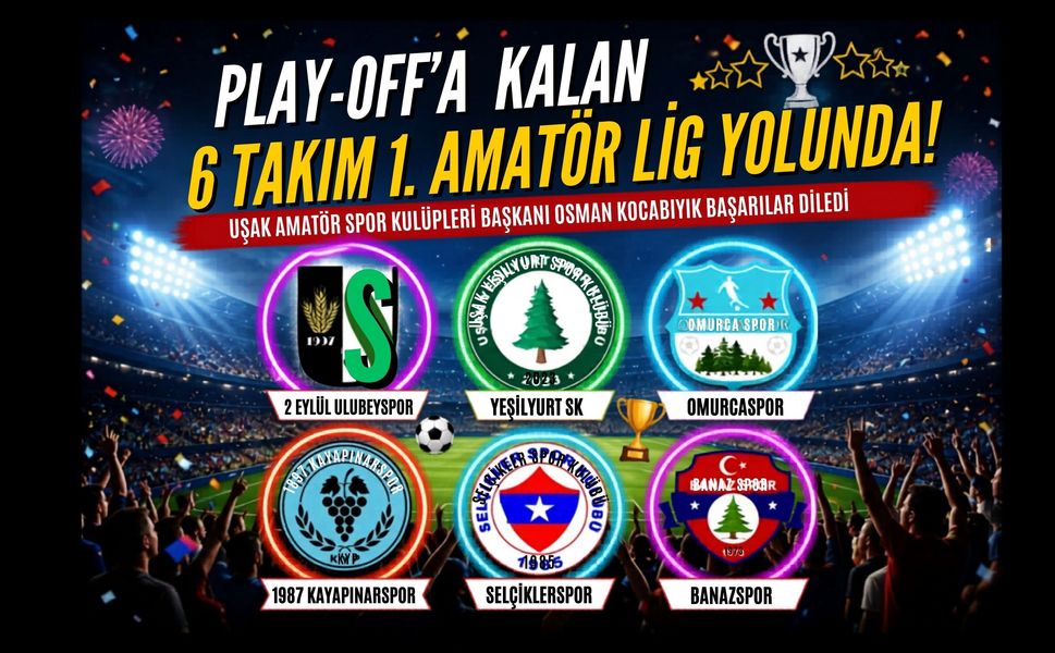 Uşak’ta Play-Off Heyecanı: 6 Takım 1. Amatör Lig Yolunda Mücadele Verecek