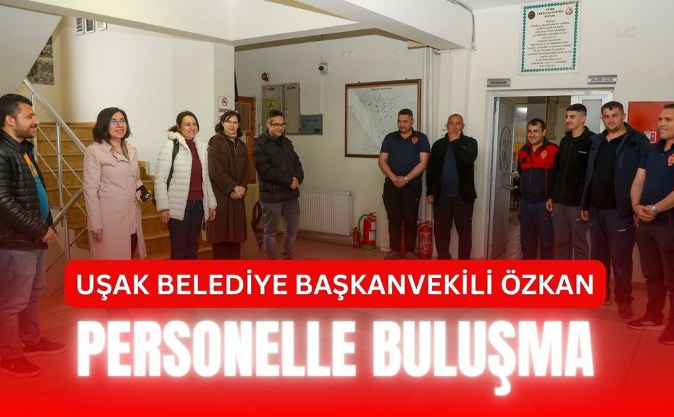 Uşak Belediye Başkanvekili Özkan, Personelle Buluşma