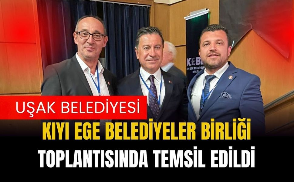 Uşak Belediyesi Kıyı Ege Belediyeler Birliği Toplantısında Temsil Edildi