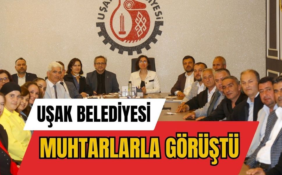 Uşak Belediyesi Muhtarlarla Görüştü: Mahallelerin Sorunları Masaya Yatırıldı