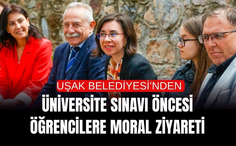 Uşak Belediyesi’nden Üniversite Sınavı Öncesi Öğrencilere Moral Ziyareti