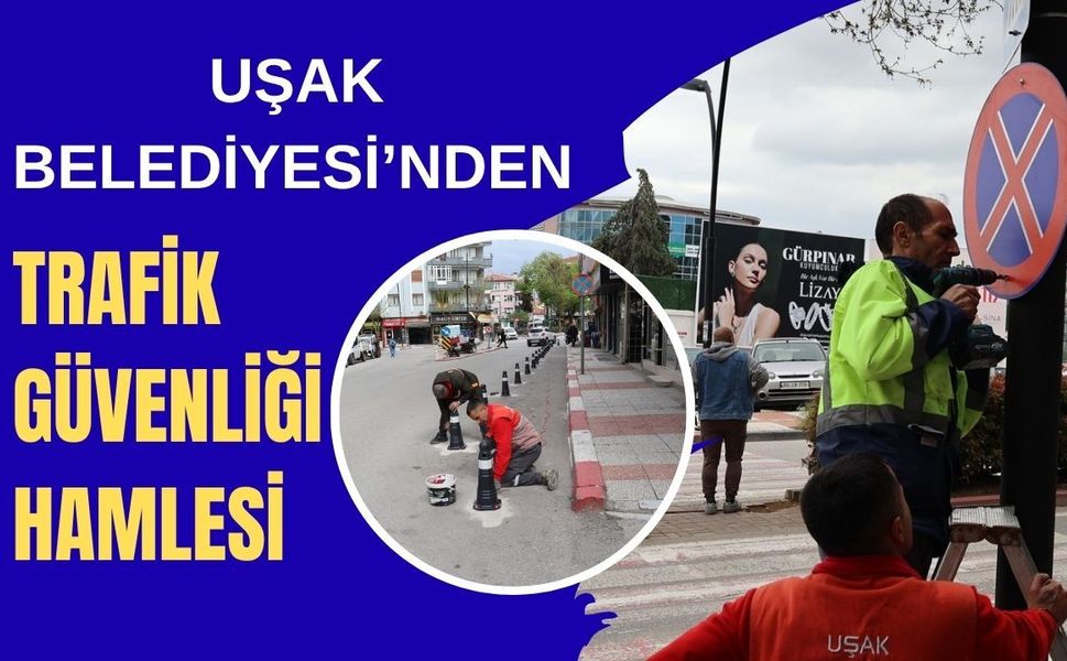 Uşak Belediyesi’nden Trafik Güvenliği Hamlesi: Kent Genelinde Duba ve Levha Düzenlemesi