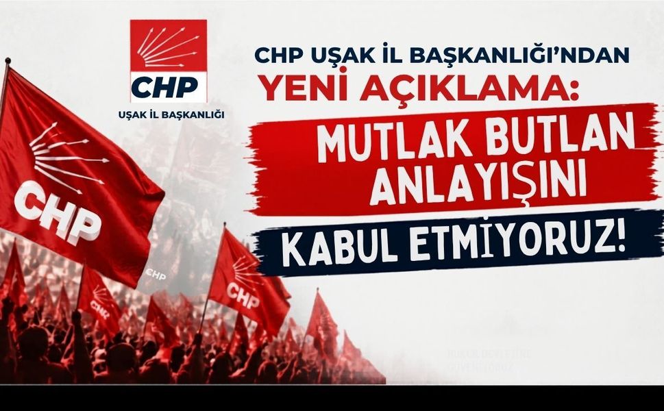 CHP Uşak İl Başkanlığı’ndan Açıklama: “Mutlak Butlan Anlayışını Kabul Etmiyoruz”