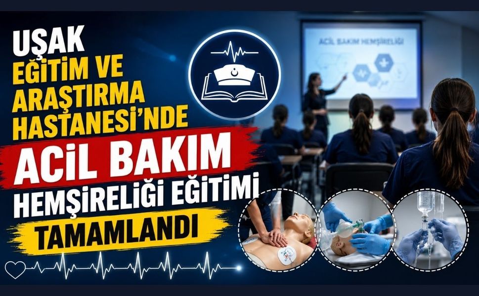 Uşak Eğitim ve Araştırma Hastanesi’nde Acil Bakım Hemşireliği Eğitimi Tamamlandı