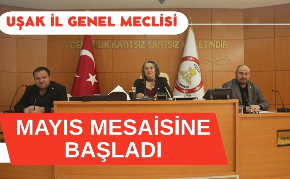 Uşak İl Genel Meclisi Mayıs Mesaisine Başladı: Gündem Yoğun, Kararlar Belirleyici Olacak