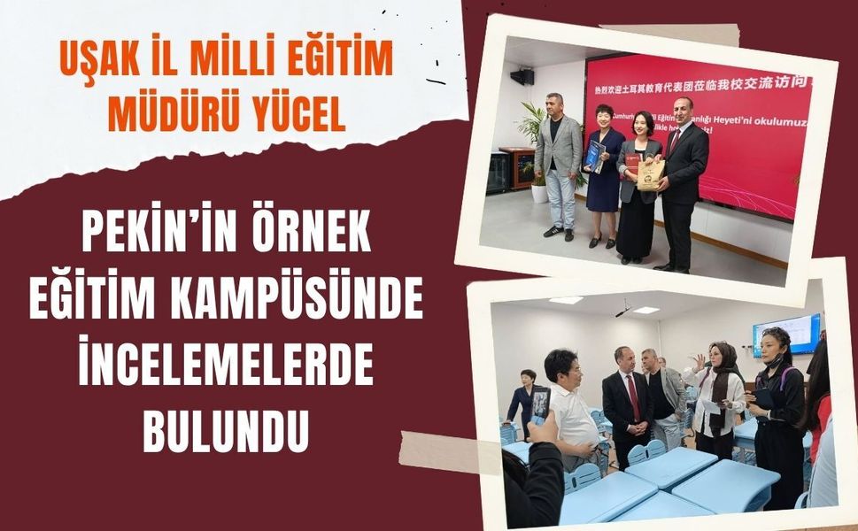 Uşak İl Milli Eğitim Müdürü Yücel, Pekin’in Örnek Eğitim Kampüsünde İncelemelerde Bulundu