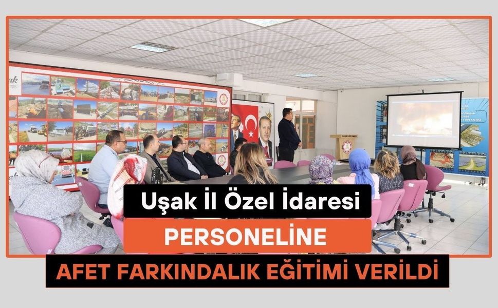 Uşak İl Özel İdaresi Personeline Afet Farkındalık Eğitimi Verildi