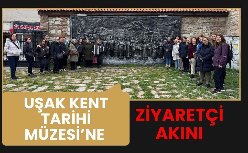 Uşak Kent Tarihi Müzesi’ne Ziyaretçi Akını: Yerli ve Yabancı Gruplar Tarihle Buluştu