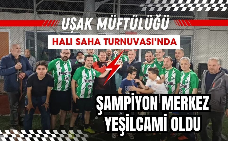Uşak Müftülüğü Halı Saha Turnuvası’nda Şampiyon Merkez Yeşilcami Oldu