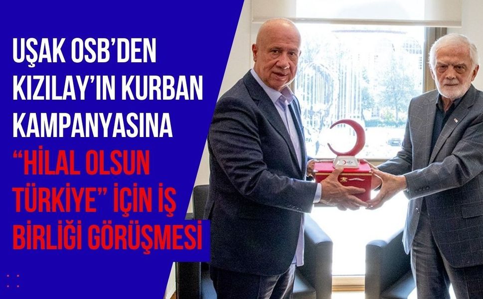 Uşak OSB’den Kızılay’ın Kurban Kampanyasına “Hilal Olsun Türkiye” İçin İş Birliği Görüşmesi