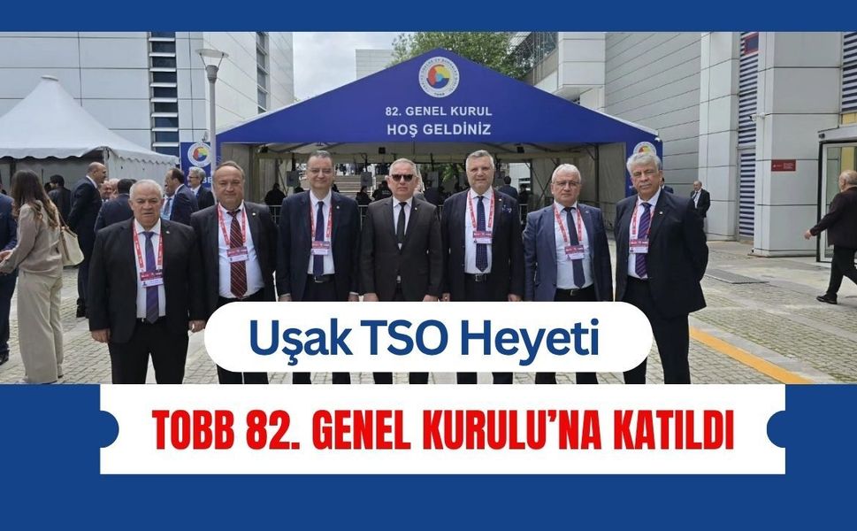 Uşak TSO Heyeti TOBB 82. Genel Kurulu’na Katıldı