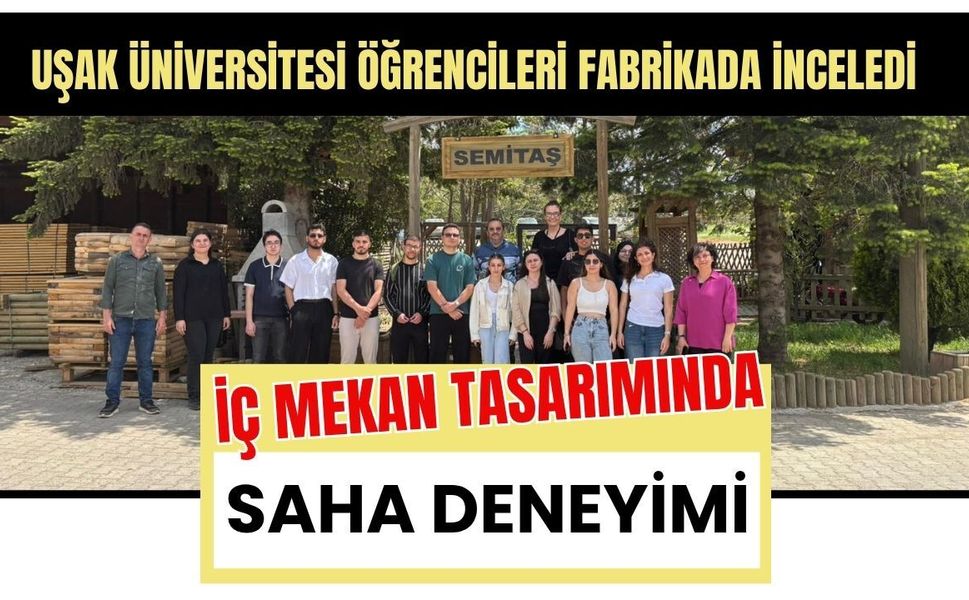 Uşak Üniversitesi Öğrencileri Fabrikada İnceledi, İç Mekan Tasarımında Saha Deneyimi