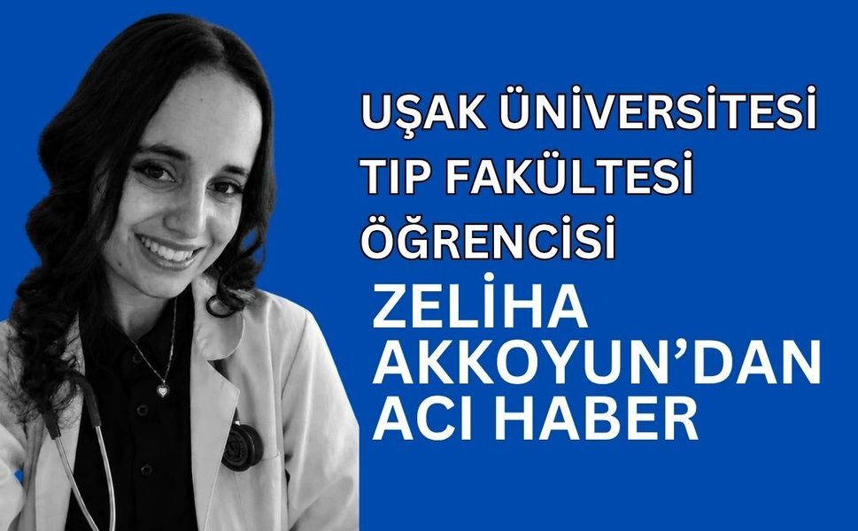 Uşak Üniversitesi Tıp Fakültesi Öğrencisi Zeliha Akkoyun’dan Acı Haber