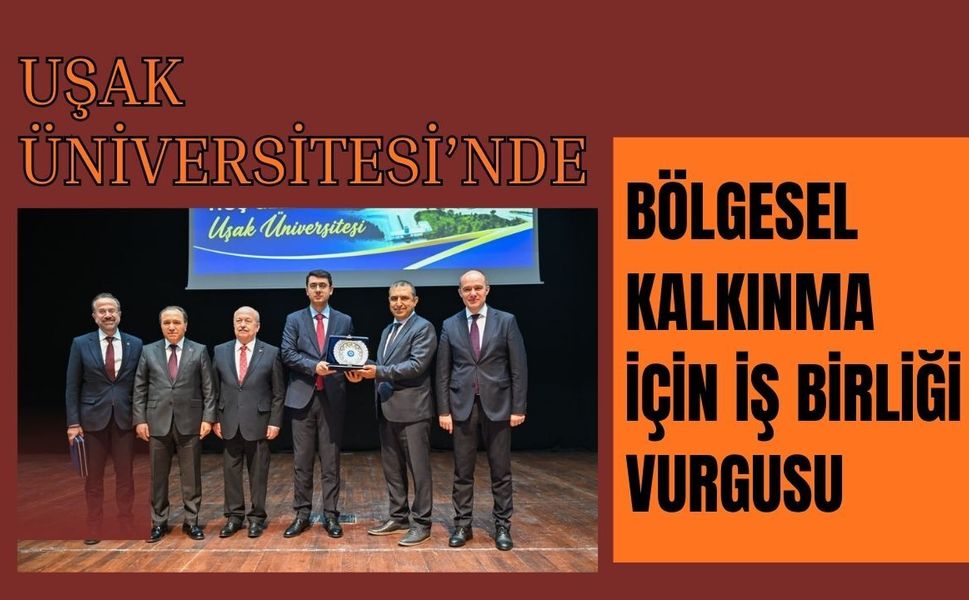 Uşak Üniversitesi’nde Bölgesel Kalkınma İçin İş Birliği Vurgusu