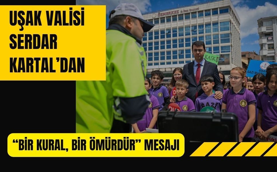 Uşak Valisi Serdar Kartal’dan “Bir Kural, Bir Ömürdür” Mesajı