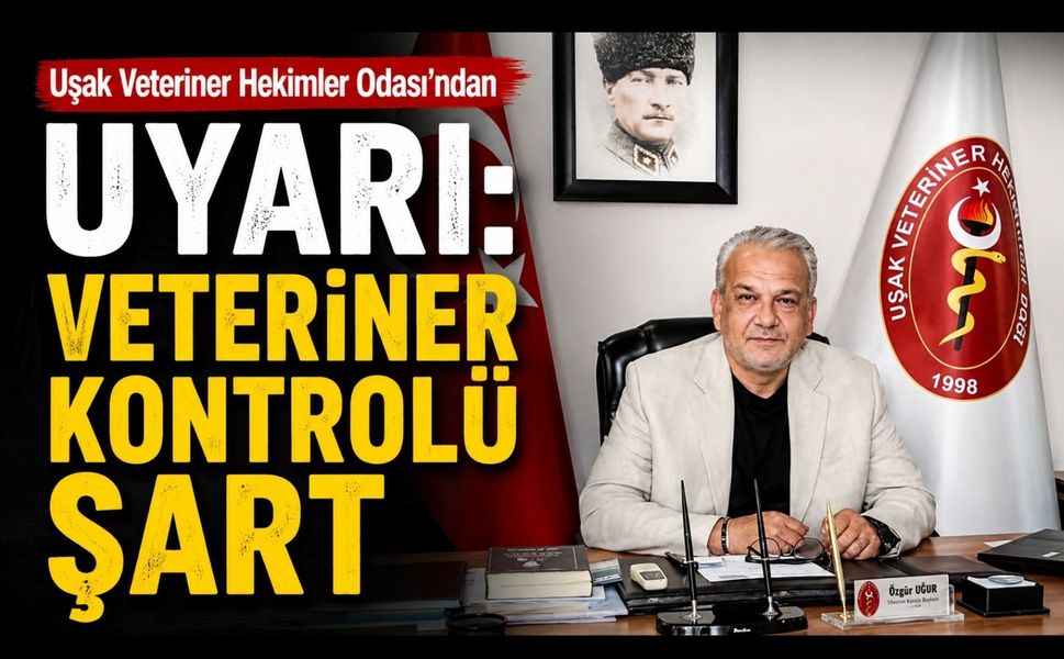 Uşak Veteriner Hekimler Odası’ndan Uyarı: “Veteriner Kontrolü Şart”