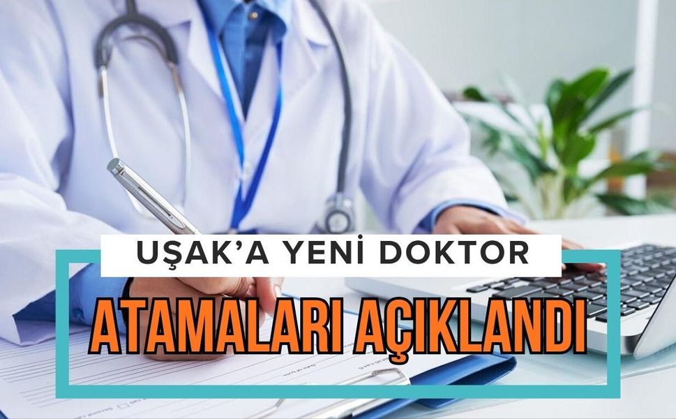 Uşak’a yeni doktor atamaları açıklandı: Hangi hastaneye hangi branşta hekim gelecek?