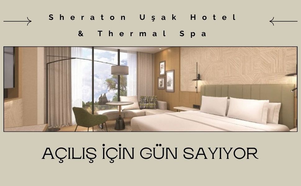Sheraton Uşak Hotel & Thermal Spa Açılış İçin Gün Sayıyor