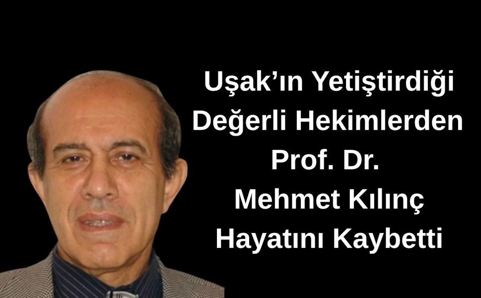 Uşak’ın Yetiştirdiği Değerli Hekimlerden Prof. Dr. Mehmet Kılınç Hayatını Kaybetti