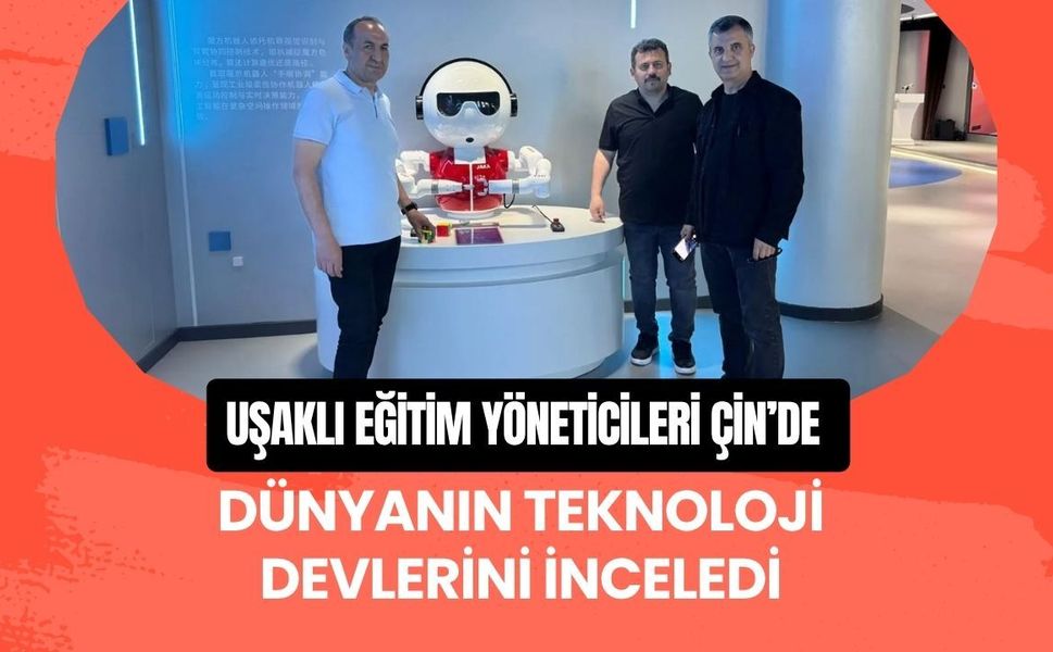 Uşaklı Eğitim Yöneticileri Çin’de Dünyanın Teknoloji Devlerini İnceledi