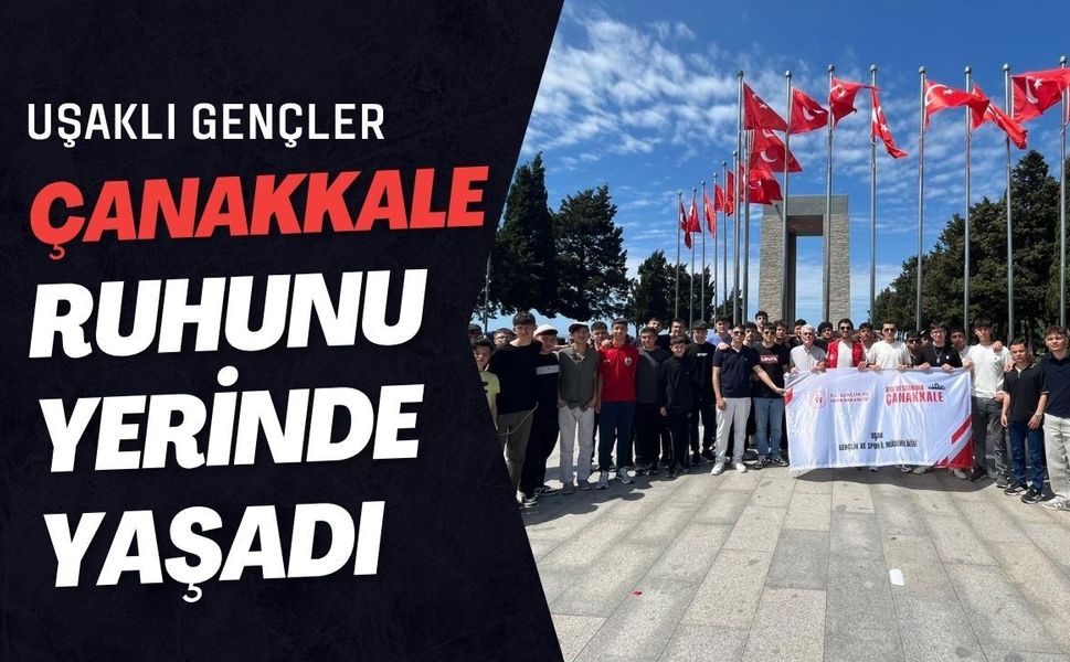 Uşaklı Gençler Çanakkale Ruhunu Yerinde Yaşadı