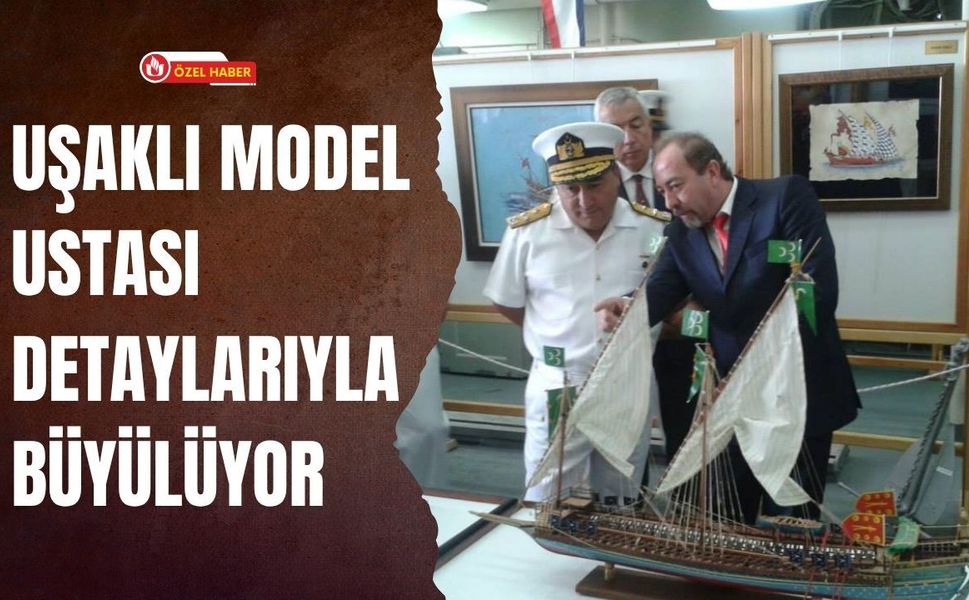 Uşaklı Model Ustası Detaylarıyla Büyülüyor: Gemi Tasarımında El İşçiliği Öne Çıkıyor