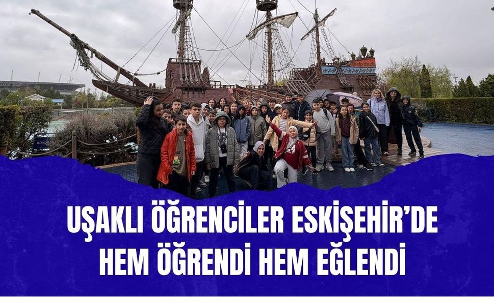 Uşaklı Öğrenciler Eskişehir’de Hem Öğrendi Hem Eğlendi