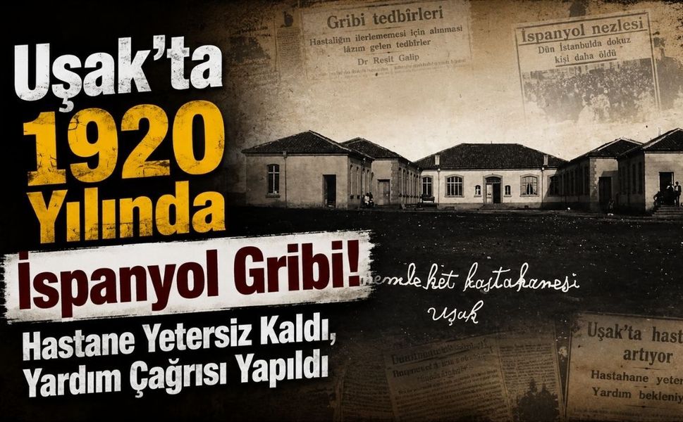 Uşak’ta 1920 Yılında İspanyol Gribi! Hastane Yetersiz Kaldı, Yardım Çağrısı Yapıldı