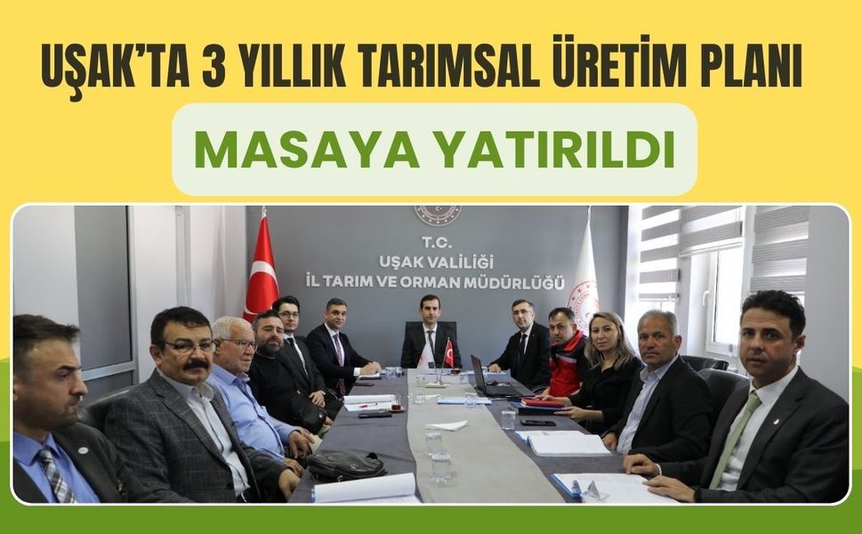Uşak’ta 3 Yıllık Tarımsal Üretim Planı Masaya Yatırıldı